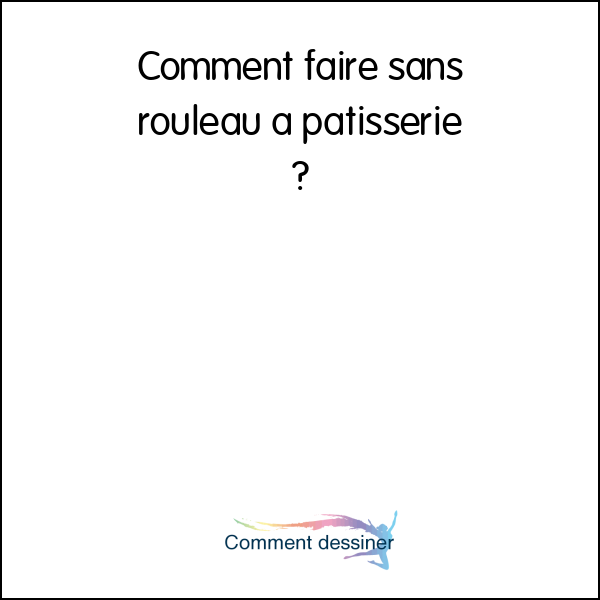 Comment faire sans rouleau à patisserie